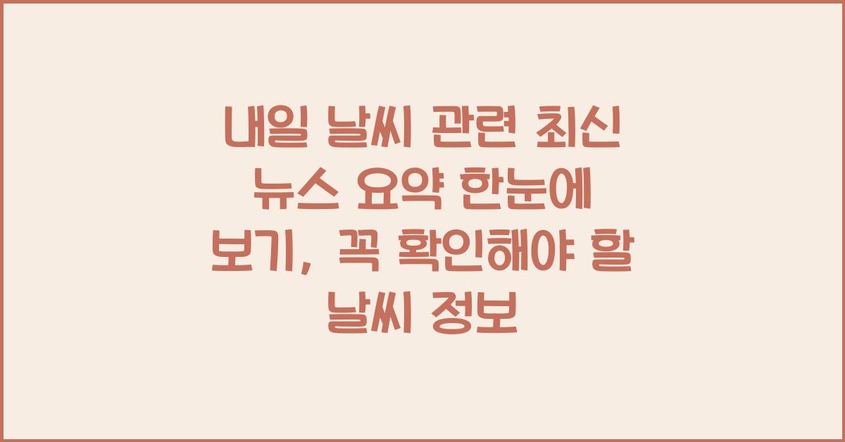 내일 날씨 관련 최신 뉴스 요약 한눈에 보기