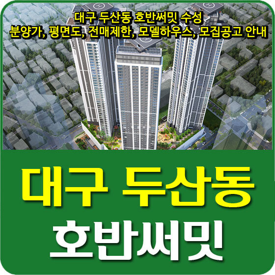  대구 두산동 호반써밋 수성 분양가 및 평면도, 전매제한, 모델하우스, 모집공고 안내