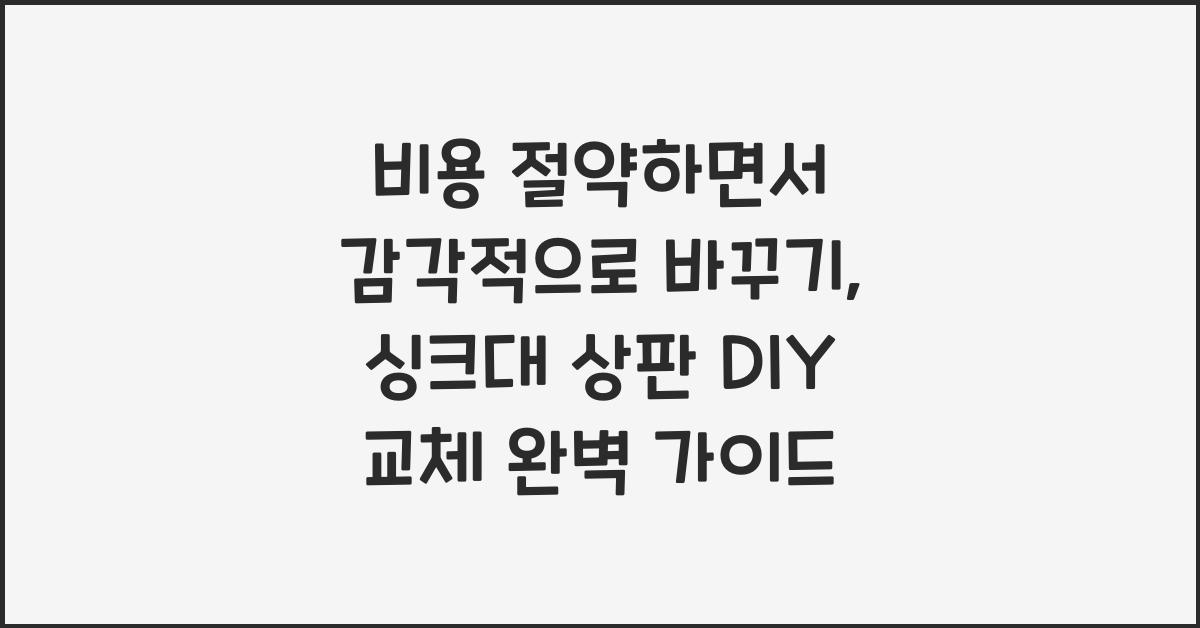 싱크대 상판 DIY 교체, 비용 절약하면서 감각적으로 바꾸기