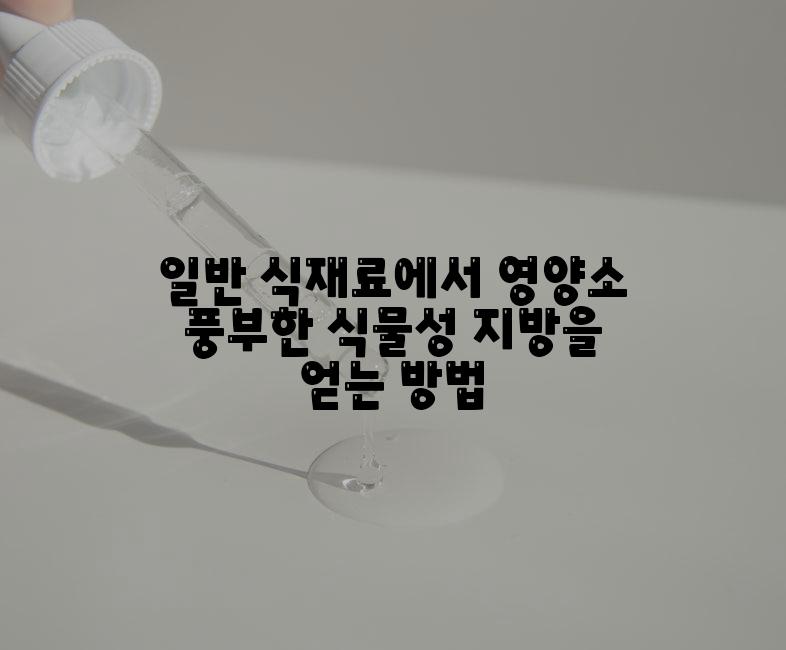 일반 식재료에서 영양소 풍부한 식물성 지방을 얻는 방법