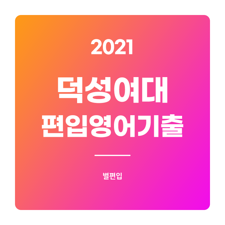  2021학년도 덕성여대 편입영어 기출문제 학습하기