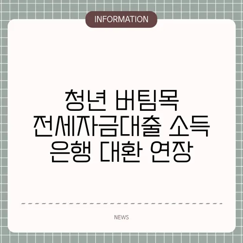 청년 버팀목 전세자금대출 소득 은행 대환 연장