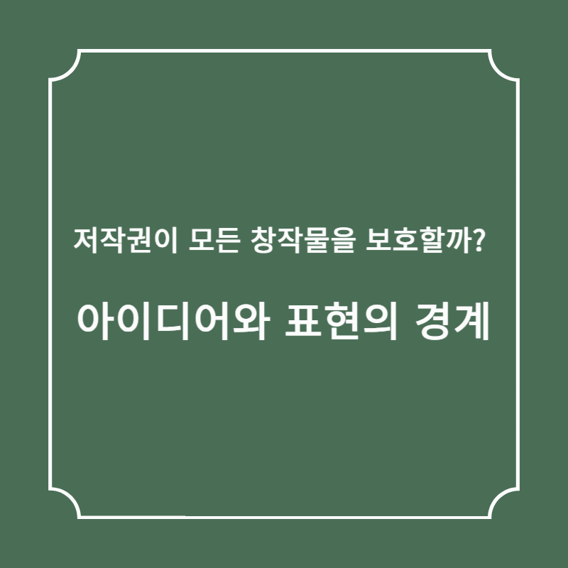 저작권이 모든 창작물을 보호할까? 아이디어와 표현의 경계