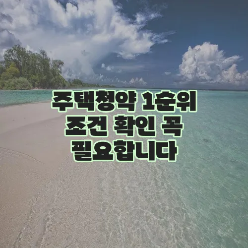 주택청약 1순위 조건 확인 꼭 필요합니다