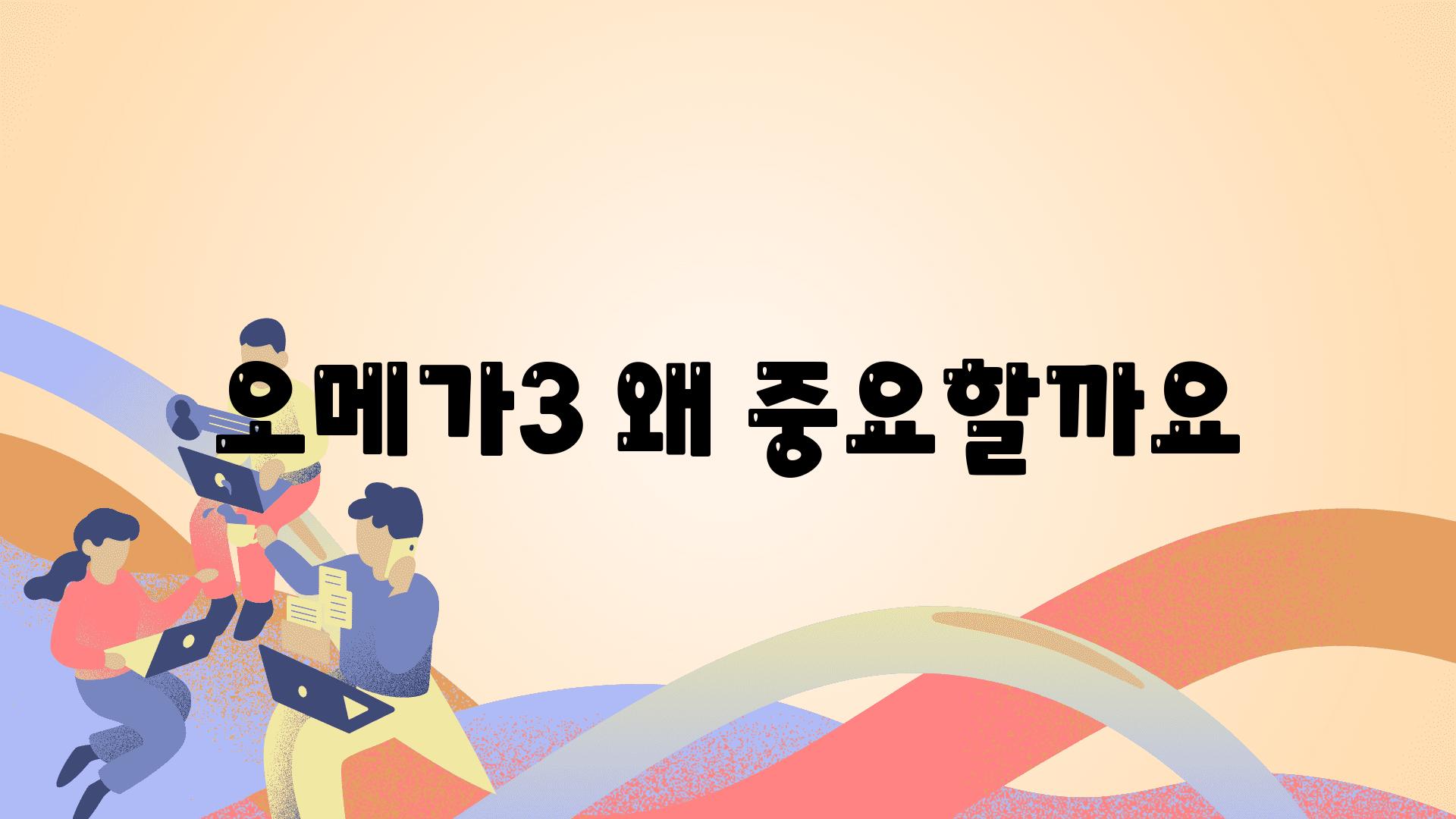 오메가3 왜 중요할까요