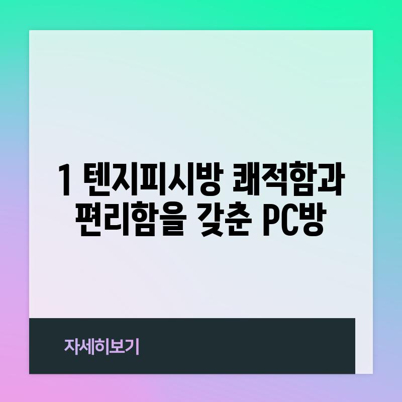 1. 텐지피시방: 쾌적함과 편리함을 갖춘 PC방