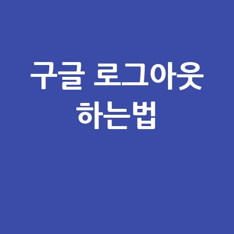 구글 로그아웃 하는법 안내