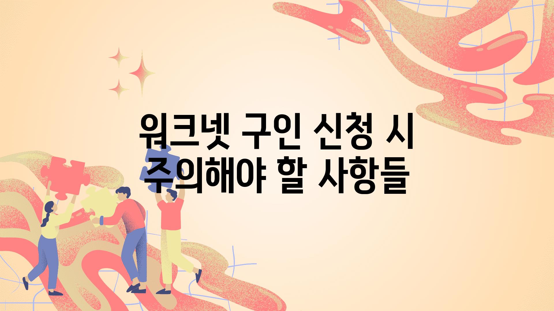 워크넷 구인 신청 시 주의해야 할 사항들