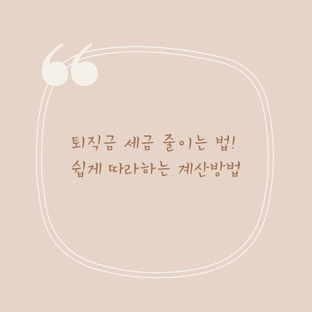 퇴직금 세금 줄이는 법! 쉽게 따라하는 계산방법