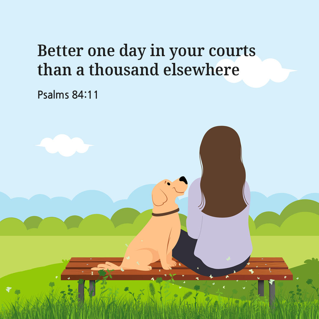 Better one day in your courts than a thousand elsewhere. (Psalms 84:11)