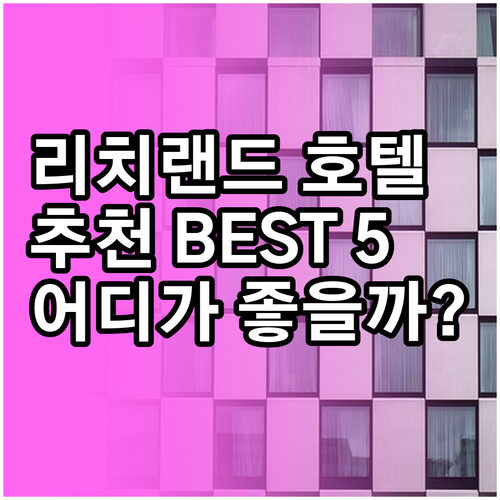 리치랜드 호텔 추천 베스트 5 어디가