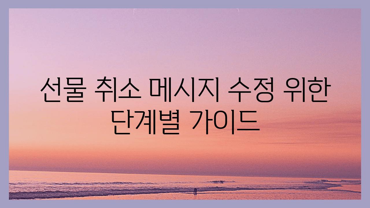 선물 취소 메시지 수정 위한 단계별 설명서