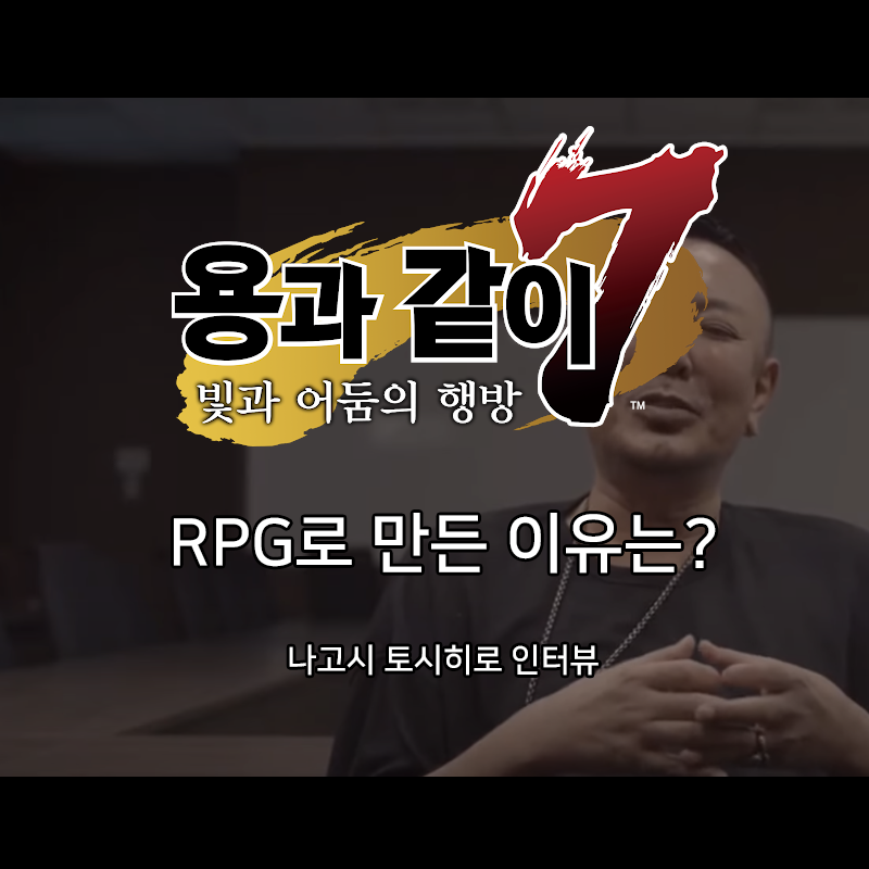  [게임이야기]어째서 용과같이7은 RPG가 되었는가? 나고시 토시히로 인터뷰