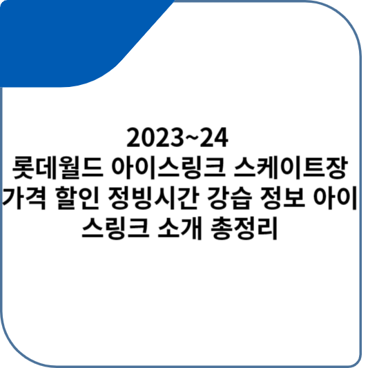 2023~24 롯데월드 아이스링크 스케이트장 가격 할인 정빙시간 강습 정보 아이스링크 소개 총정리