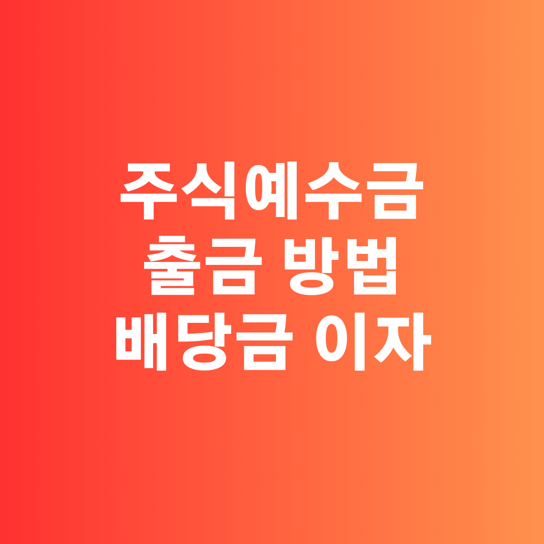 주식 예수금 출금 방법과 주말 처리, 배당금과 이자까지 핵심 정리