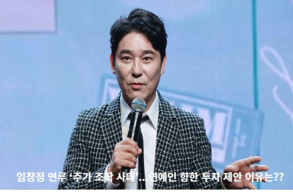  임창정 연루 ‘주가 조작 사태’...연예인 향한 투자 제안 이유는??