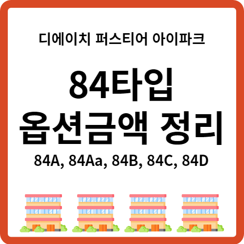  개포 디에이치퍼스티어아이파크 84타입 옵션 금액 정리(84A ~ D)