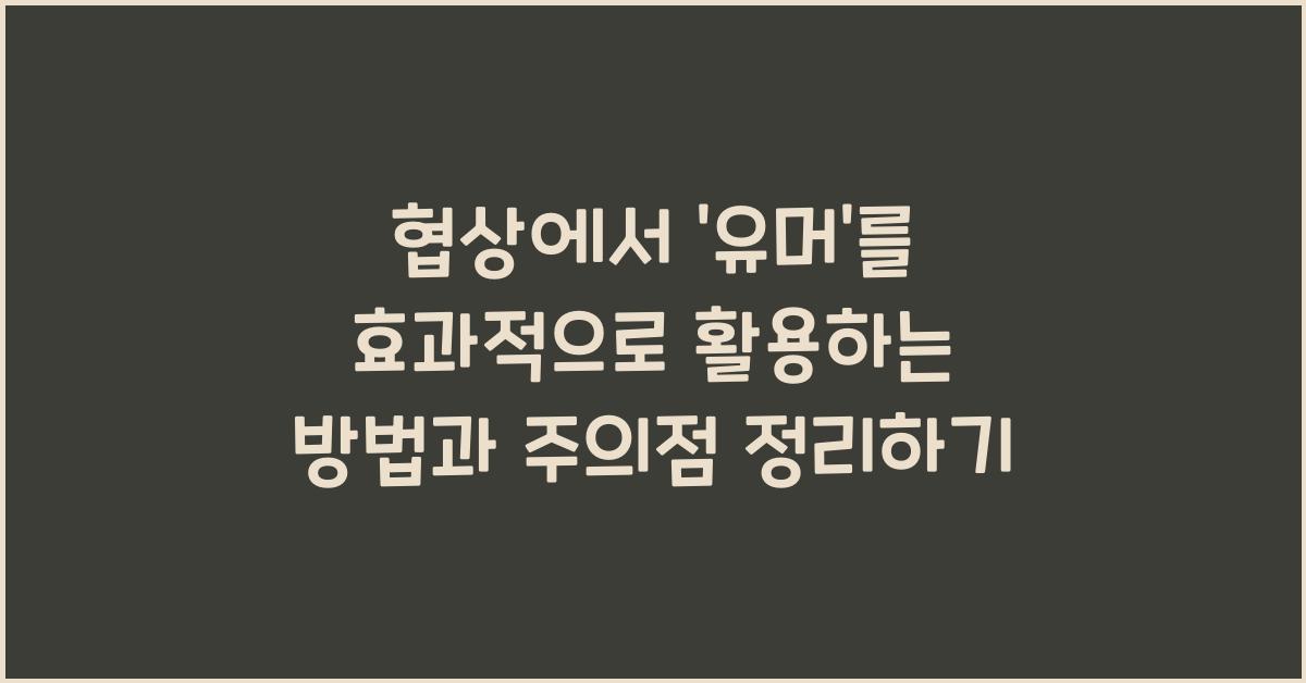 협상에서 ‘유머’를 효과적으로 활용하는 방법과 주의점