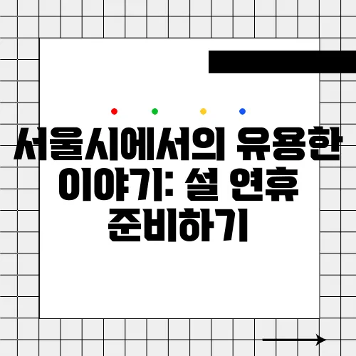 서울시에서의 유용한 이야기: 설 연휴 준비하기