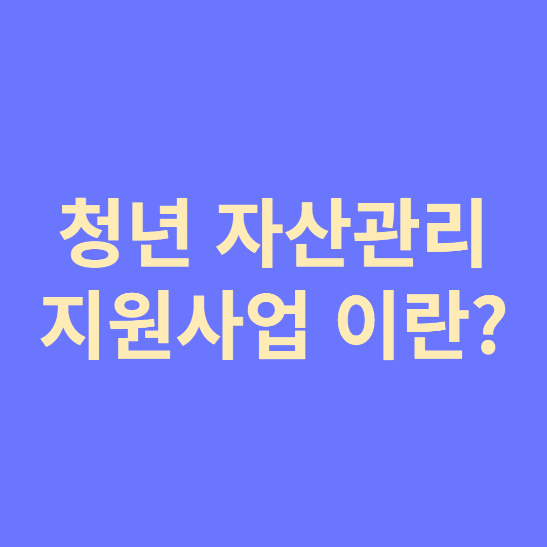  청년 자산관리 지원사업이란?