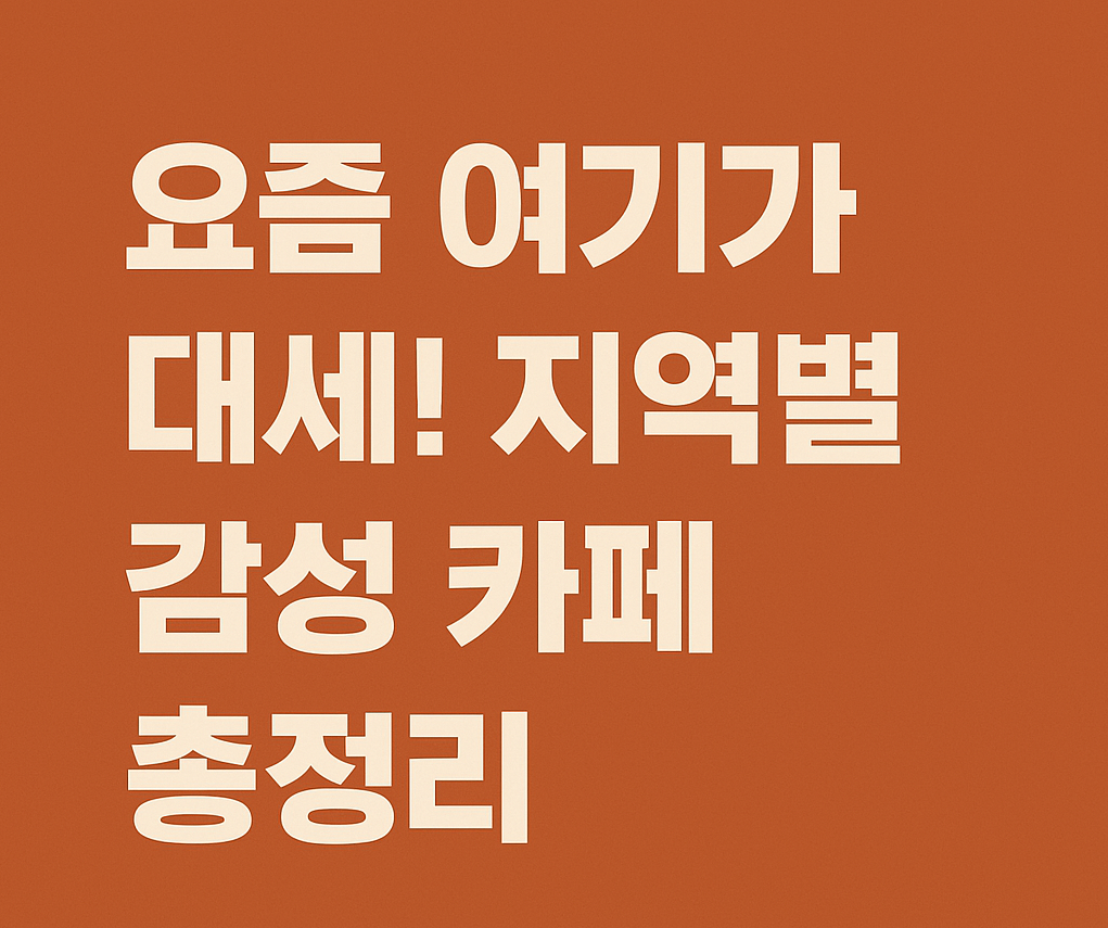 ☕ 요즘 뜨는 지역별 핫플 카페 리스트 총정리!