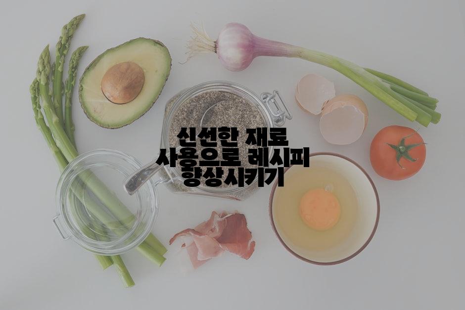 신선한 재료 사용으로 레시피 향상시키기