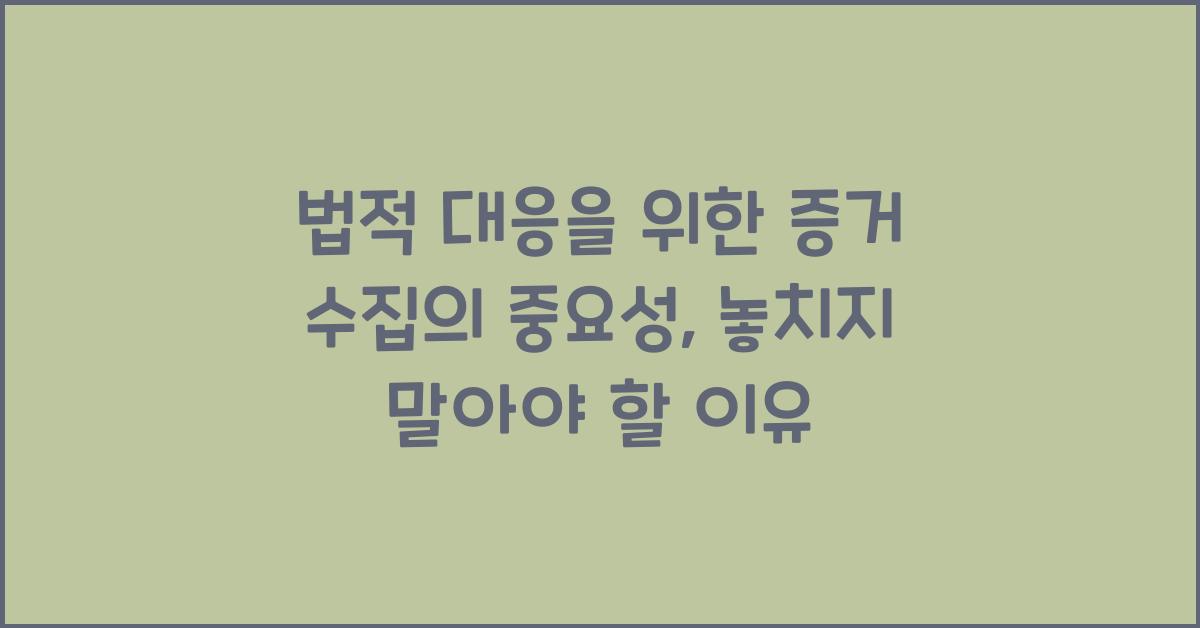 법적 대응을 위한 증거 수집의 중요성