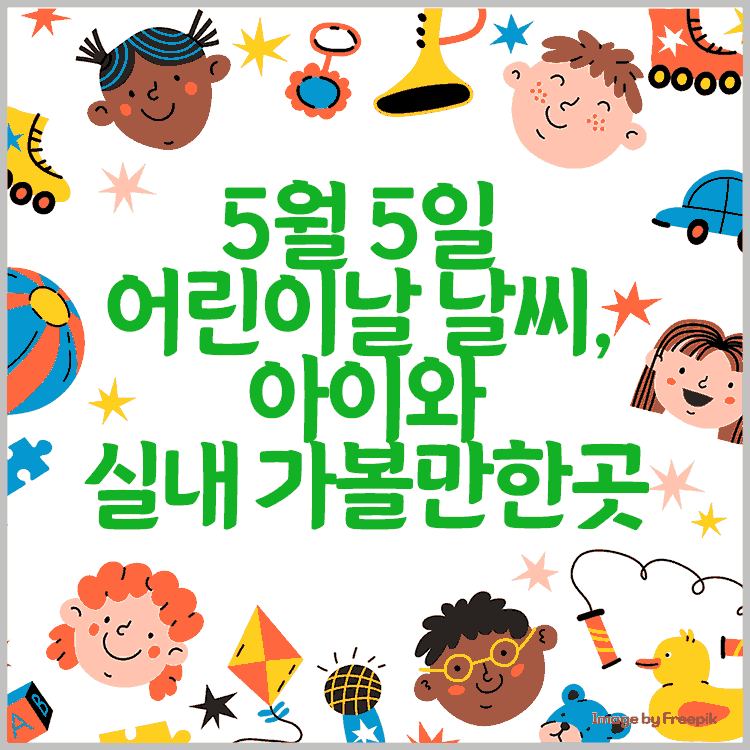 5월 5일 어린이날 날씨&#44; 실내 가볼만한곳