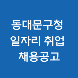  동대문구청 일자리 취업 채용공고(일자리센터, 고용센터, 알바, 공공근로, 희망, 안심)