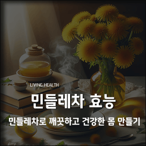  민들레차 효능, 민들레차로 깨끗하고 건강한 몸만들기