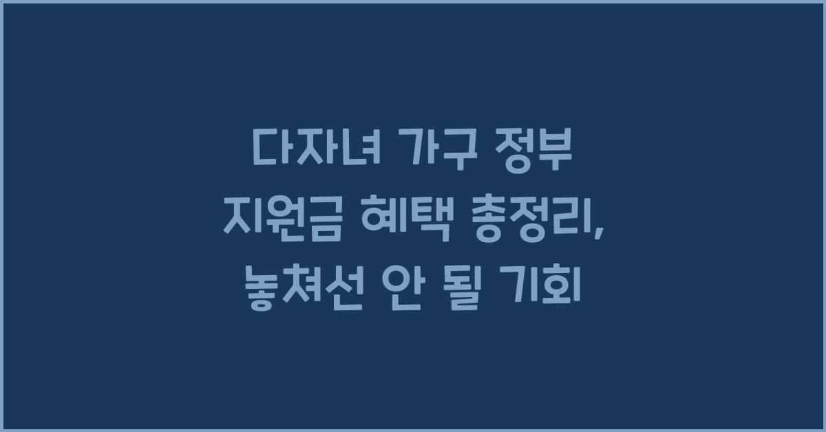 다자녀 가구 정부 지원금 혜택 총정리