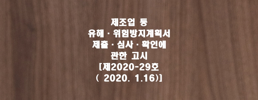  제조업 등 유해·위험방지계획서 제출·심사·확인에 관한 고시[제2020-29호( 2020. 1.16)]