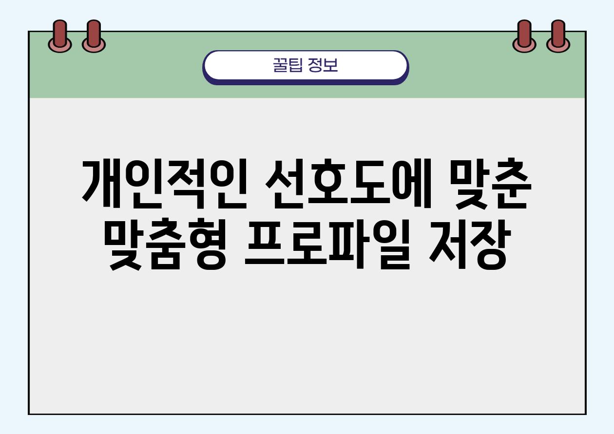 개인적인 선호도에 맞춘 맞춤형 프로파일 저장