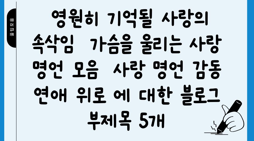  영원히 기억될 사랑의 속삭임  가슴을 울리는 사랑 명언 모음  사랑 명언 감동 연애 위로 에 대한 블로그 부제목 5개