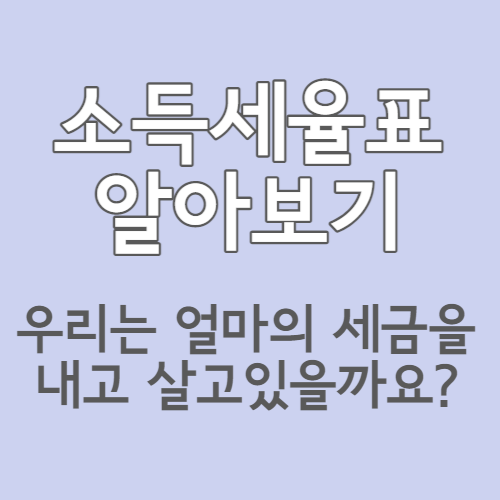  소득세율표 알아보기 :: 우리는 얼마의 세금을 내고 살고있을까요?
