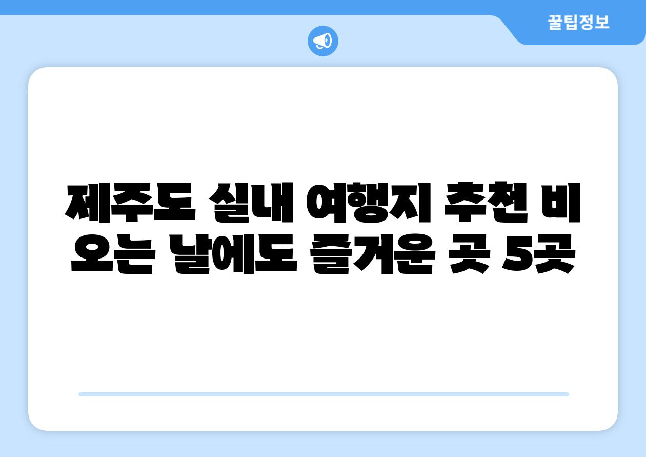 제주도 실내 여행지 추천 비 오는 날에도 즐거운 곳 5곳