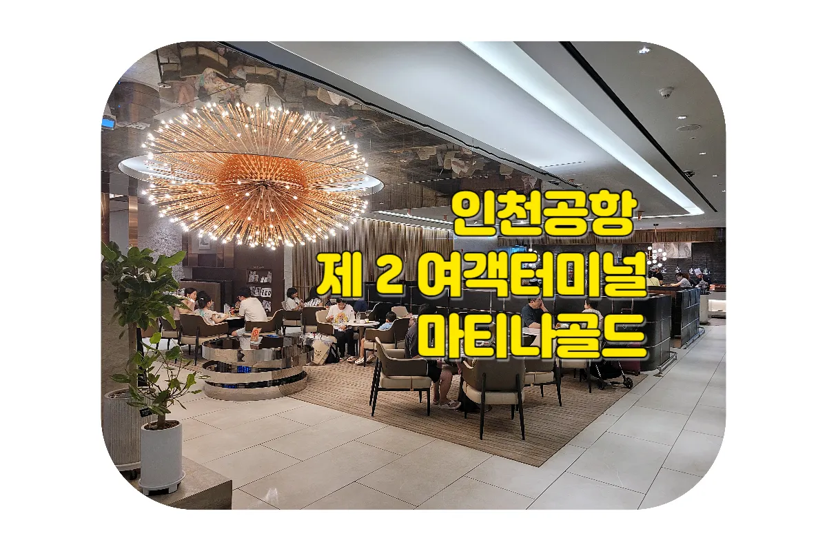  인천공항 제2 여객터미널의 마티나 골드 라운지: 여행의 품격을 높이는 선택, 워커힐 호텔이 선보이는 프리미엄 라운지, 시설, 이용 가이드 및 제휴 카드 정보