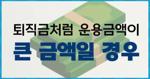 퇴직금처럼 운용금액이 큰 경우