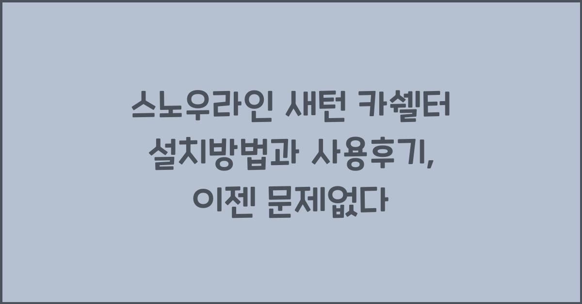 스노우라인 새턴 카쉘터 설치방법과 사용후기