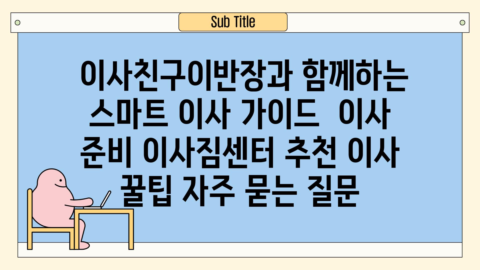  이사친구이반장과 함께하는 스마트 이사 가이드  이사 준비 이사짐센터 추천 이사 꿀팁 자주 묻는 질문