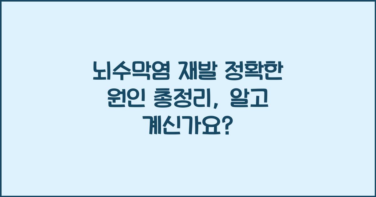 뇌수막염 재발 정확한 원인 총정리