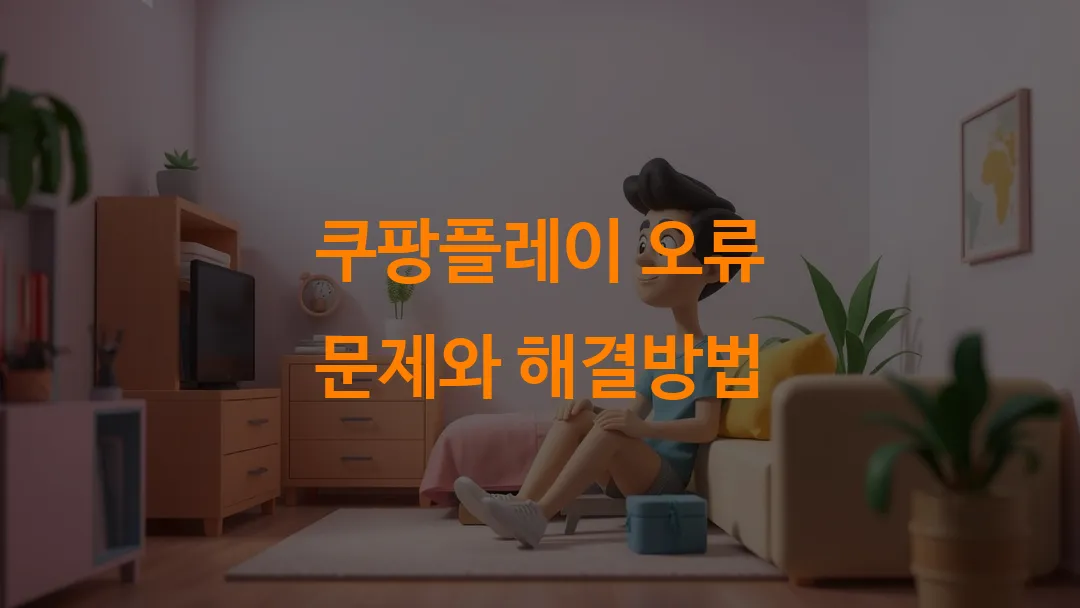 쿠팡플레이 오류 문제와 해결방법
