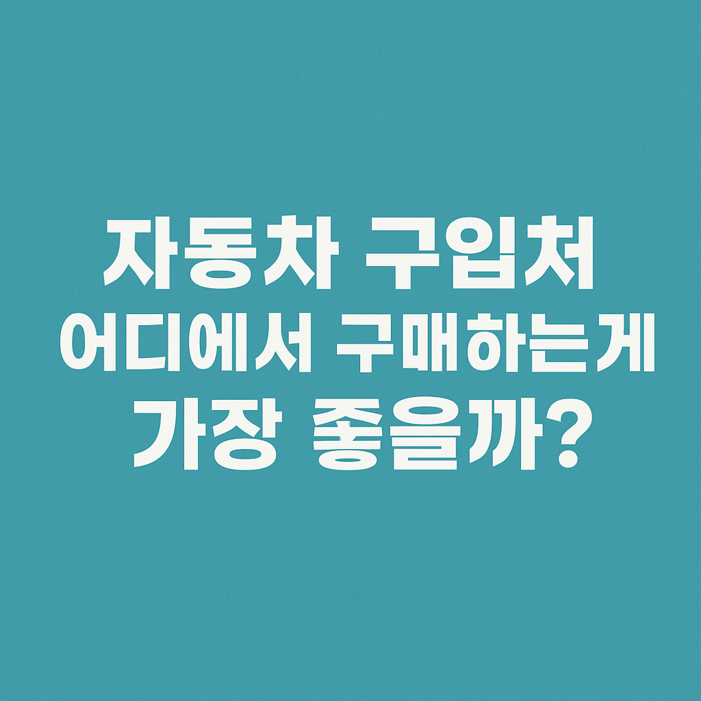 자동차 구입처, 어디서 사는 게 가장 좋을까?