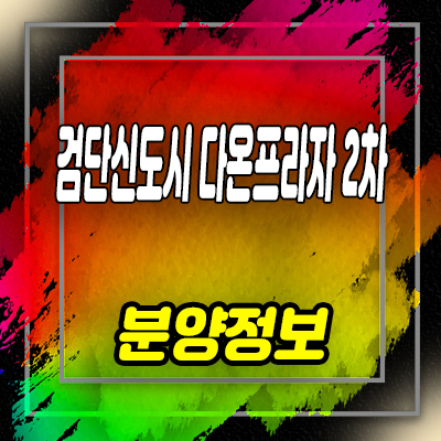  검단신도시 다온프라자 2차 상업시설 인천 서구 프라자 상가 분양가 및 홍보관 위치 안내