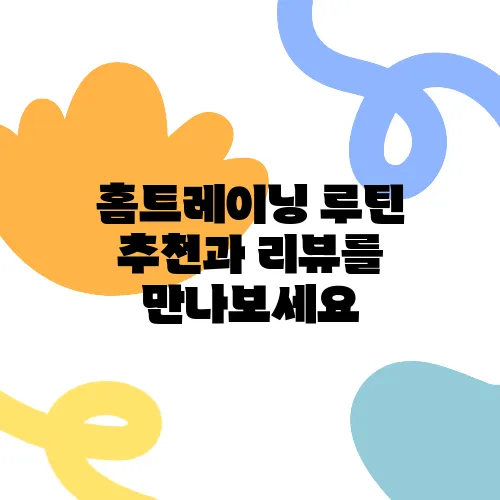 홈트레이닝 루틴 추천과 리뷰를 만나보세요