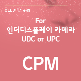  49. UPC? UDC? 카메라가 없는 화면을 위한 필수 재료 CPM!!(Cathode Patterning Material)