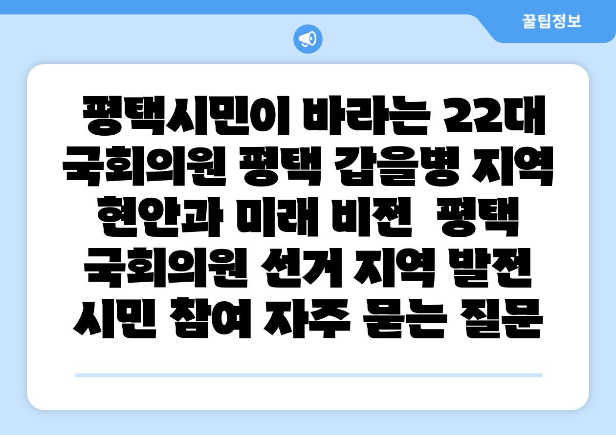 평택시민이 바라는 22대 국회의원 평택 갑을병 지역 현안과 미래 비전 평택 국회의원 선거 지역 발전 시민 참여 자주 묻는 질문