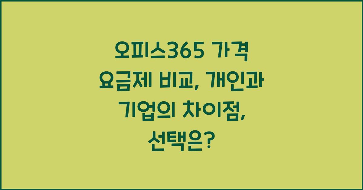 오피스365 가격 요금제 비교: 개인과 기업의 차이점