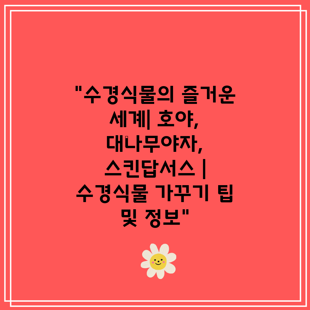 수경식물의 즐거운 세계 호야, 대나무야자, 스킨답서스 