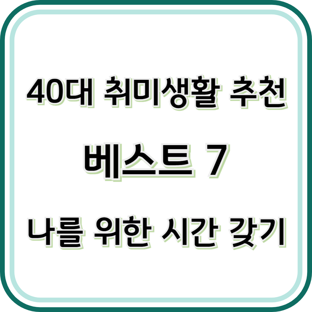 40대 취미생활 추천 베스트7 순간의 선택이 나의 시간을 바꾼다